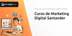 Curso de Marketing Digital Santander: Todo lo que Necesitas Saber